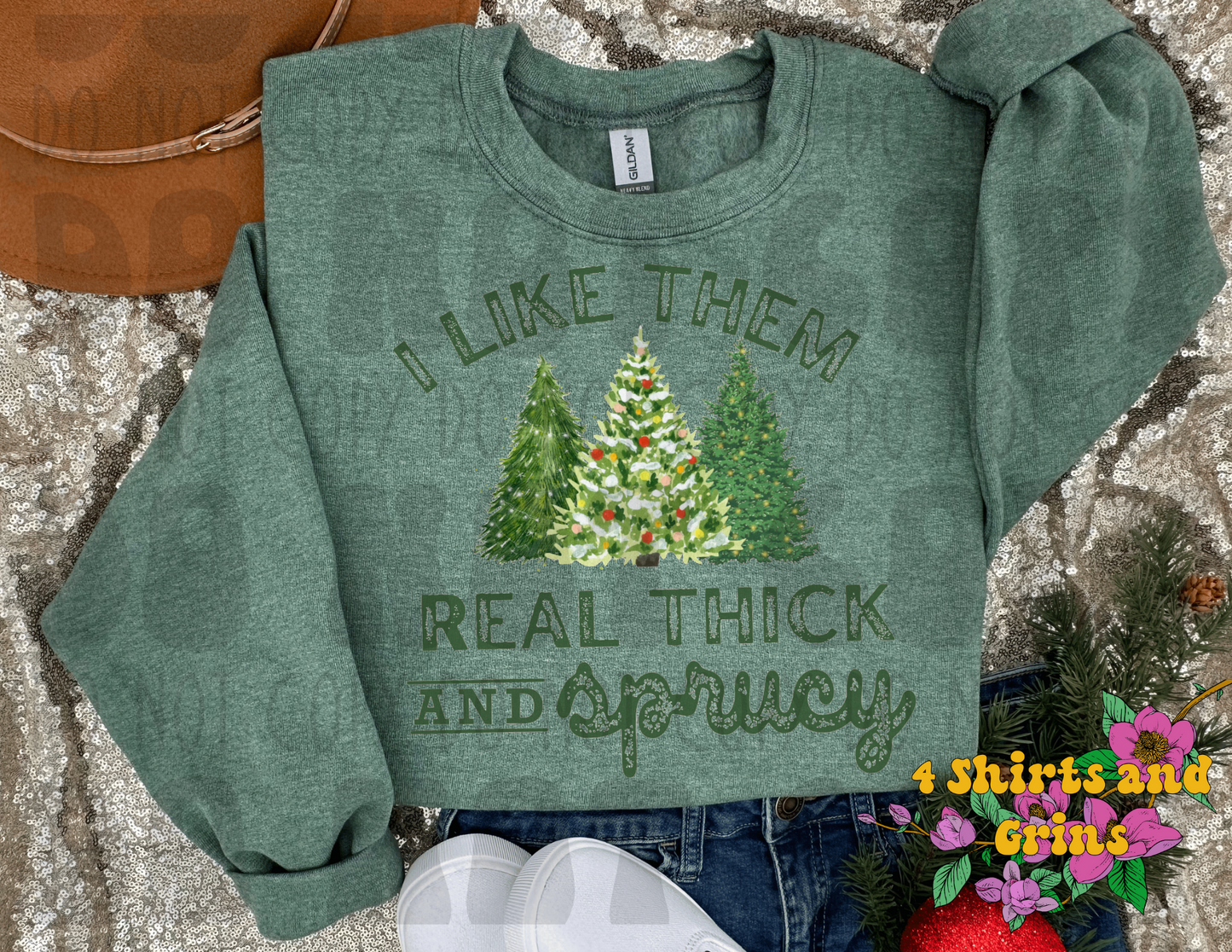 I Like Them Real Thick and Sprucy Sweatshirt